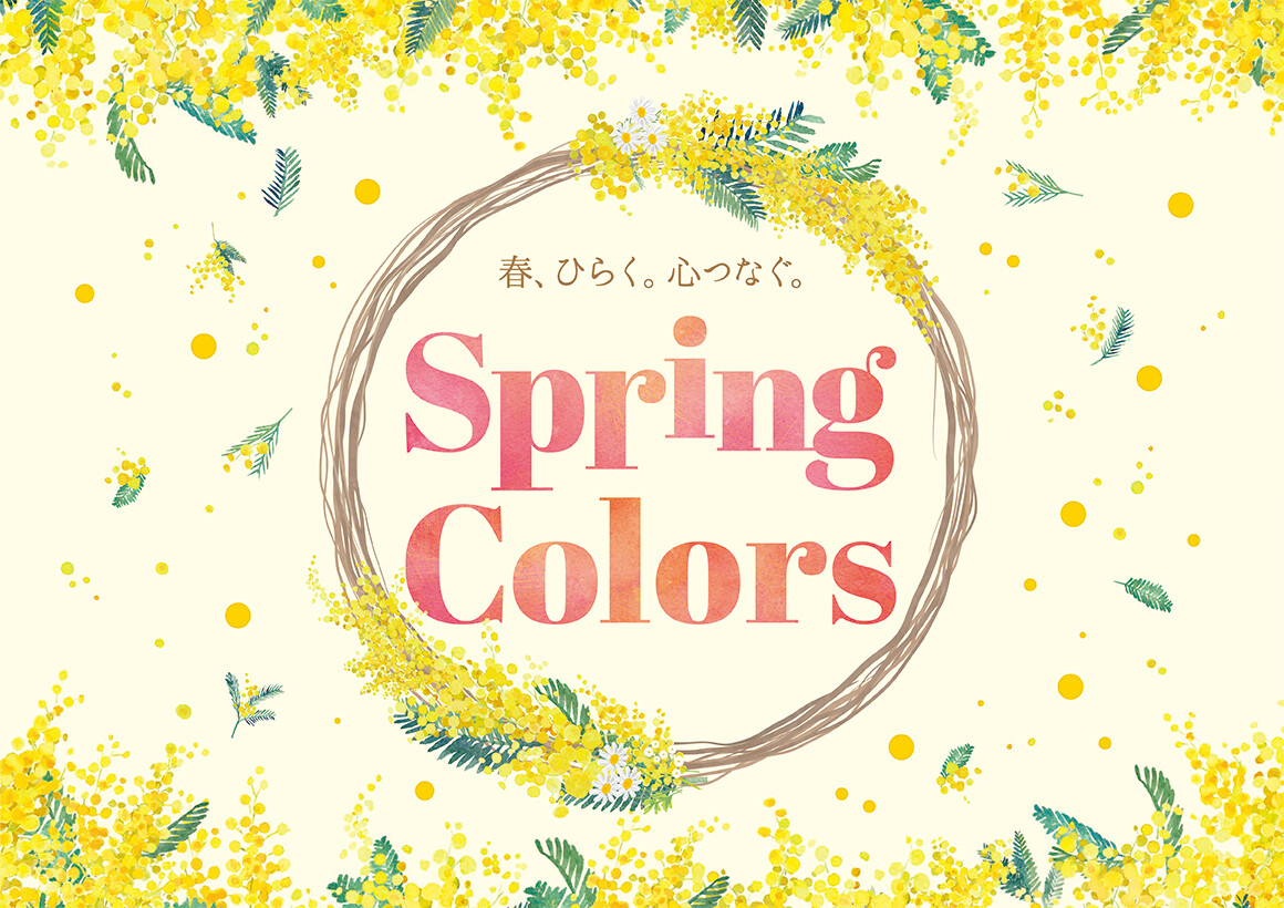 春、ひらく。心つなぐ。Spring Colors