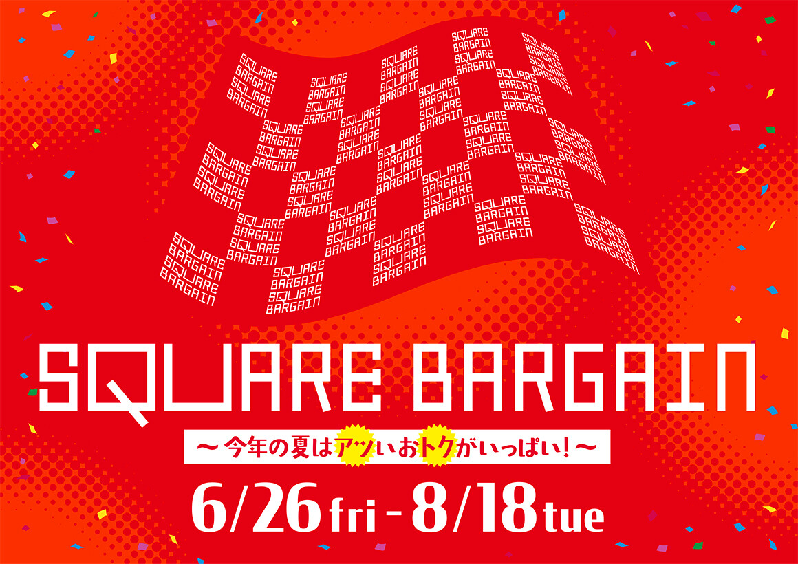 【予告】SQUARE BARGAIN（6/26-8/18）
