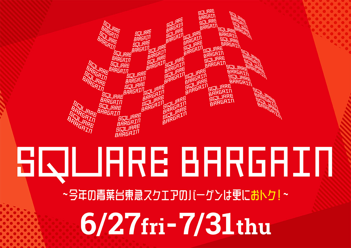 SQUARE BARGAIN（6/27-7/31）