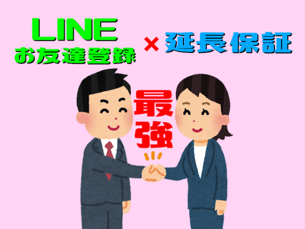 〚裏ワザ〛LINEお友達登録をしてから延長保証を申し込むと…